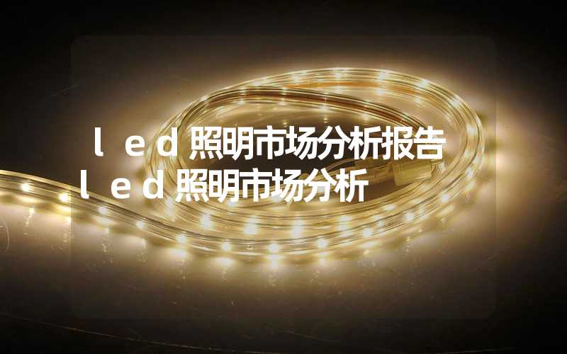 led照明市场分析报告 led照明市场分析